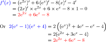 {\blue{f'(x)}}=(\text{e}^{2x})'+6\,(\text{e}^x)'-8(x)'-4' \\\phantom{f'(x)}=(2x)'\times\text{e}^{2x}+6\times\text{e}^{x}-8\times1-0 \\\phantom{f'(x)}={\red{2\text{e}^{2x}+6\text{e}^x-8}} \\\\\text{Or }\ {\blue{2(\text{e}^x-1)(\text{e}^x+4)}}=2\left(\overset{}{(\text{e}^x)^2+4\text{e}^x-\text{e}^x-4}\right) \\\phantom{\text{Or }\ 2(\text{e}^x-1)(\text{e}^x+4)}=2(\text{e}^{2x}+3\text{e}^x-4) \\\phantom{\text{Or }\ 2(\text{e}^x-1)(\text{e}^x+4)}={\red{2\text{e}^{2x}+6\text{e}^x-8}} \\\\\text{D'où }\ \ \boxed{{\blue{f'(x)=2(\text{e}^x-1)(\text{e}^x+4)}}}